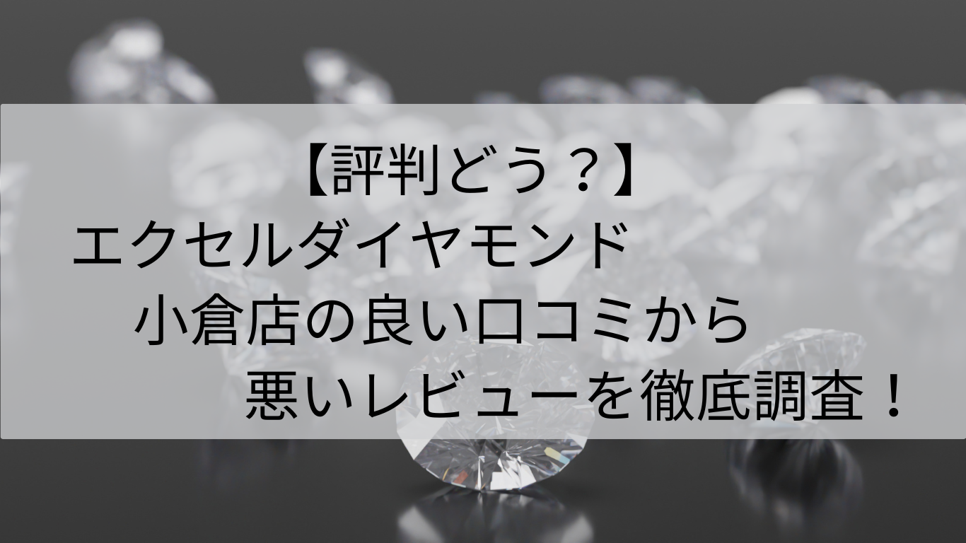 評判　エクセルコダイヤモンド　小倉店　良い口コミ　悪いレビュー　徹底調査